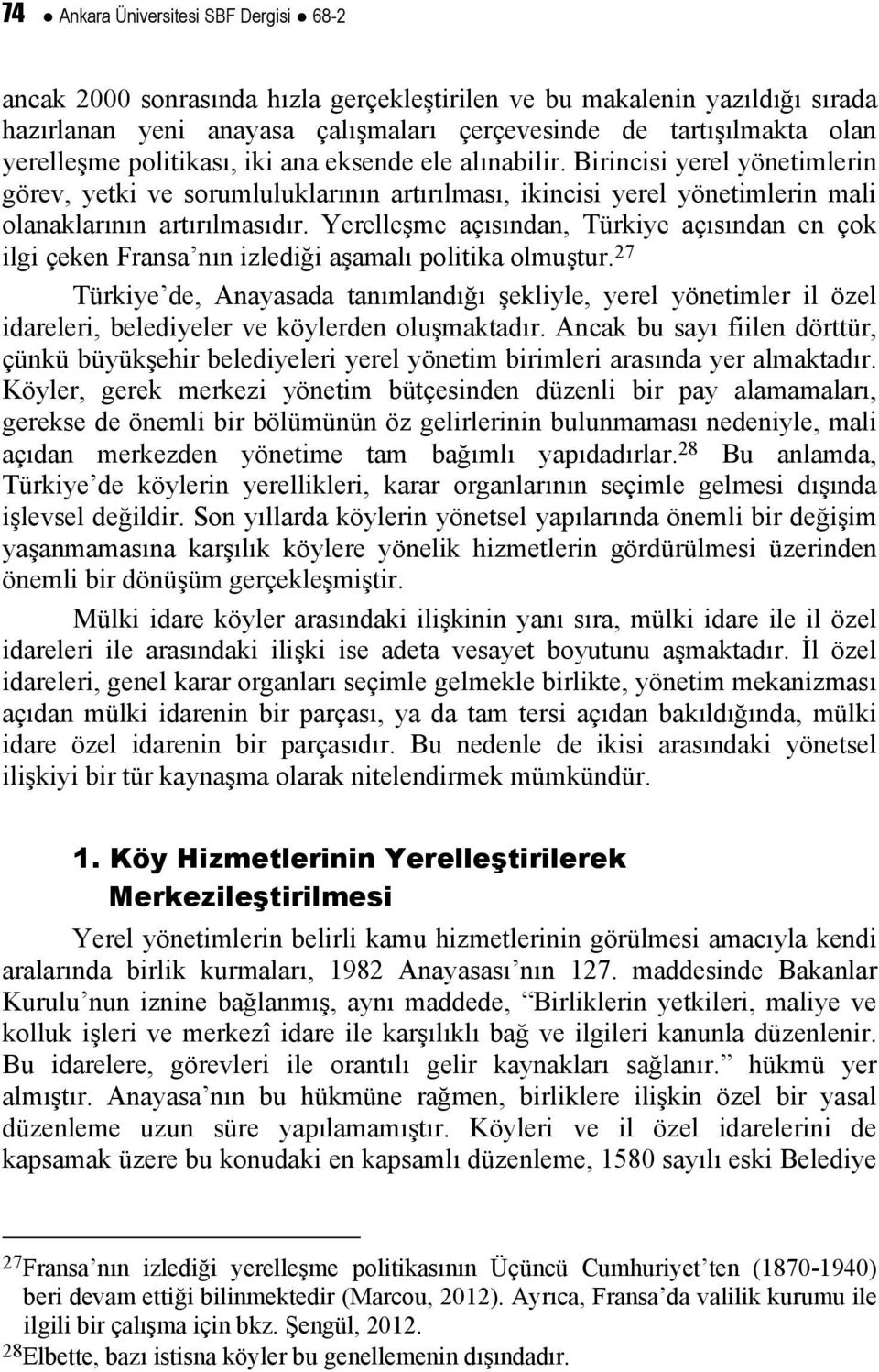 Yerelleşme açısından, Türkiye açısından en çok ilgi çeken Fransa nın izlediği aşamalı politika olmuştur.