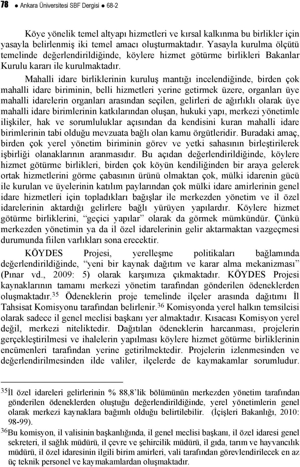 Mahalli idare birliklerinin kuruluş mantığı incelendiğinde, birden çok mahalli idare biriminin, belli hizmetleri yerine getirmek üzere, organları üye mahalli idarelerin organları arasından seçilen,