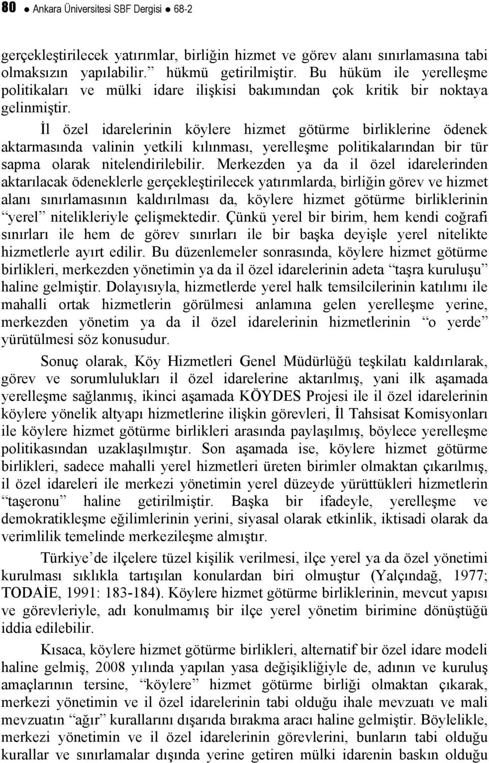 İl özel idarelerinin köylere hizmet götürme birliklerine ödenek aktarmasında valinin yetkili kılınması, yerelleşme politikalarından bir tür sapma olarak nitelendirilebilir.