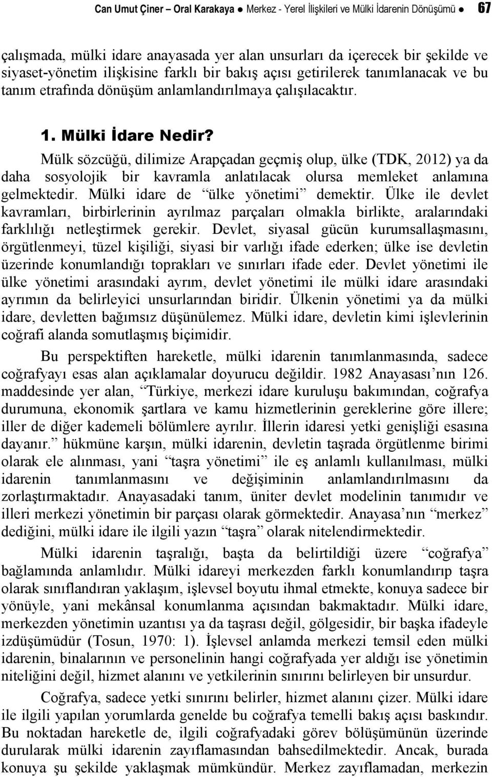 Mülk sözcüğü, dilimize Arapçadan geçmiş olup, ülke (TDK, 2012) ya da daha sosyolojik bir kavramla anlatılacak olursa memleket anlamına gelmektedir. Mülki idare de ülke yönetimi demektir.