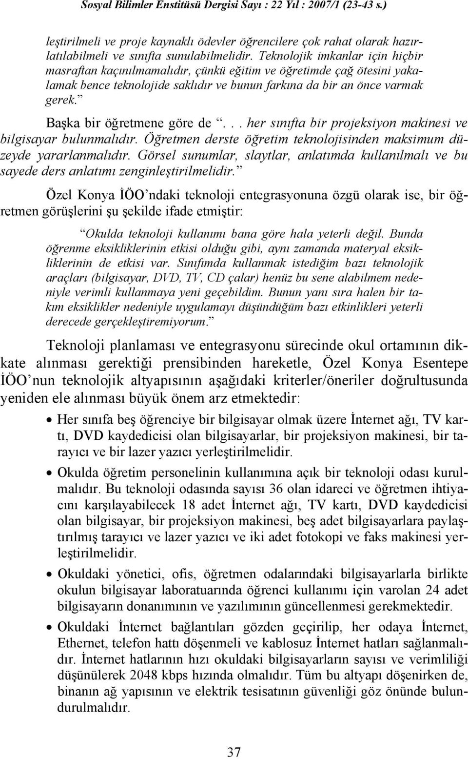 Başka bir öğretmene göre de... her sınıfta bir projeksiyon makinesi ve bilgisayar bulunmalıdır. Öğretmen derste öğretim teknolojisinden maksimum düzeyde yararlanmalıdır.