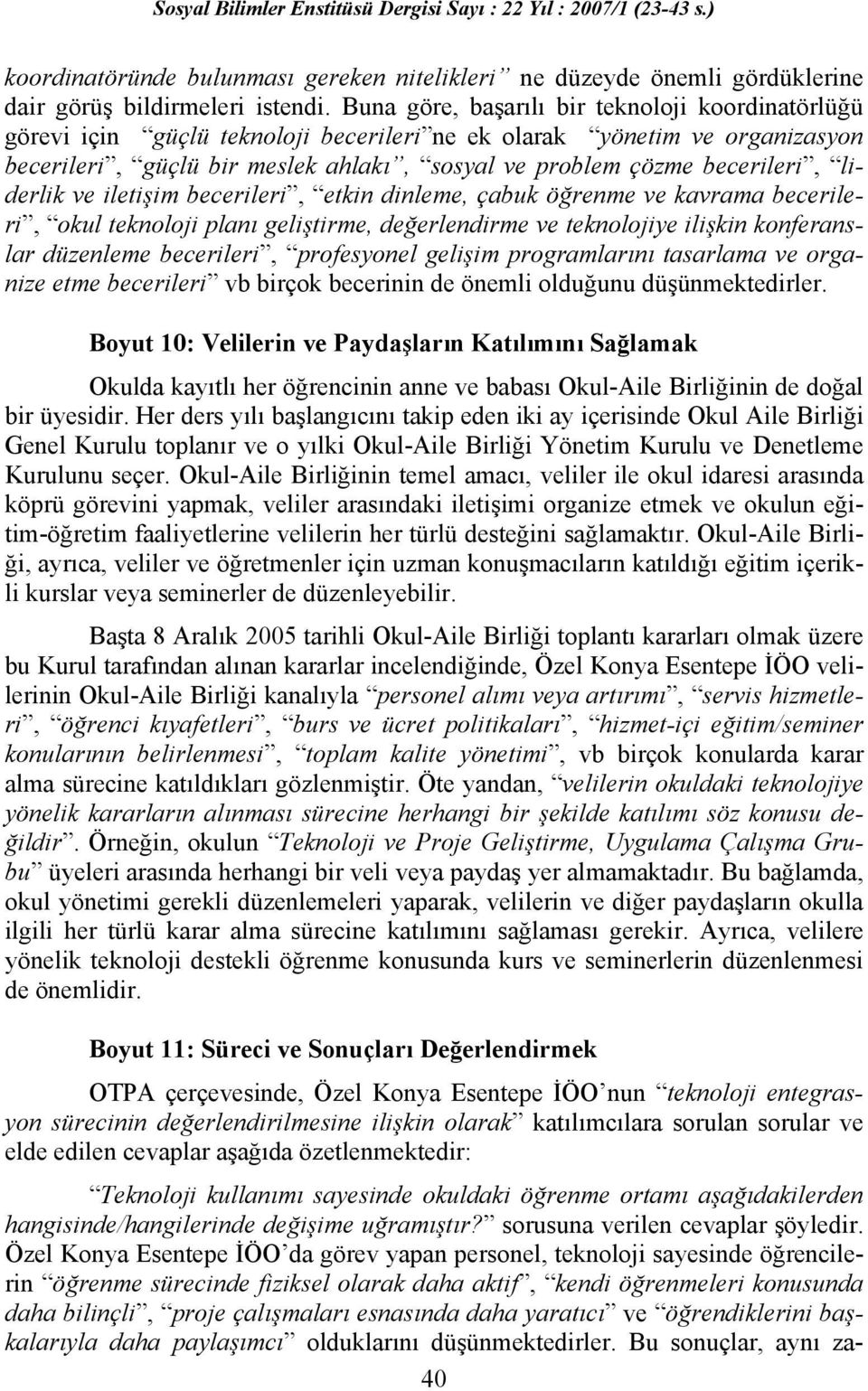 liderlik ve iletişim becerileri, etkin dinleme, çabuk öğrenme ve kavrama becerileri, okul teknoloji planı geliştirme, değerlendirme ve teknolojiye ilişkin konferanslar düzenleme becerileri,