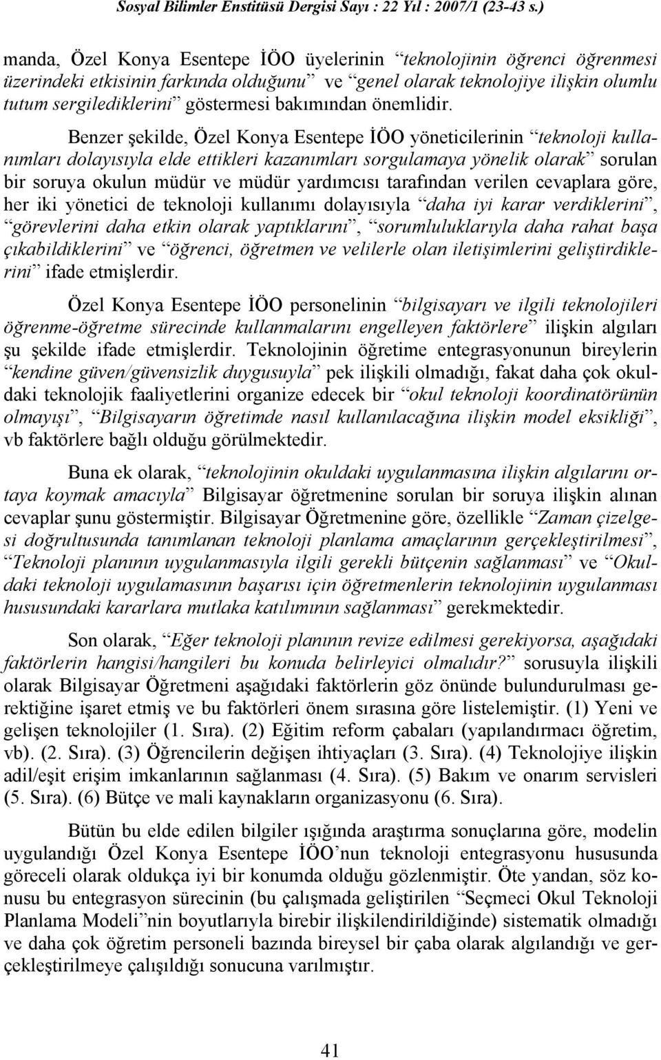 Benzer şekilde, Özel Konya Esentepe İÖO yöneticilerinin teknoloji kullanımları dolayısıyla elde ettikleri kazanımları sorgulamaya yönelik olarak sorulan bir soruya okulun müdür ve müdür yardımcısı