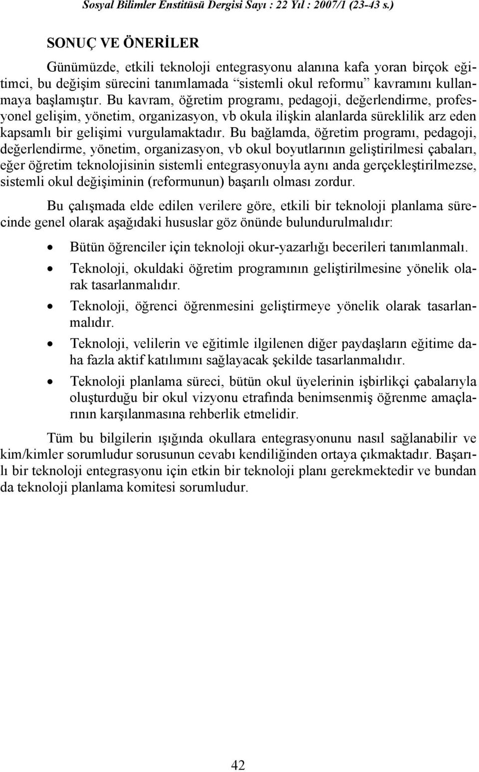 Bu bağlamda, öğretim programı, pedagoji, değerlendirme, yönetim, organizasyon, vb okul boyutlarının geliştirilmesi çabaları, eğer öğretim teknolojisinin sistemli entegrasyonuyla aynı anda