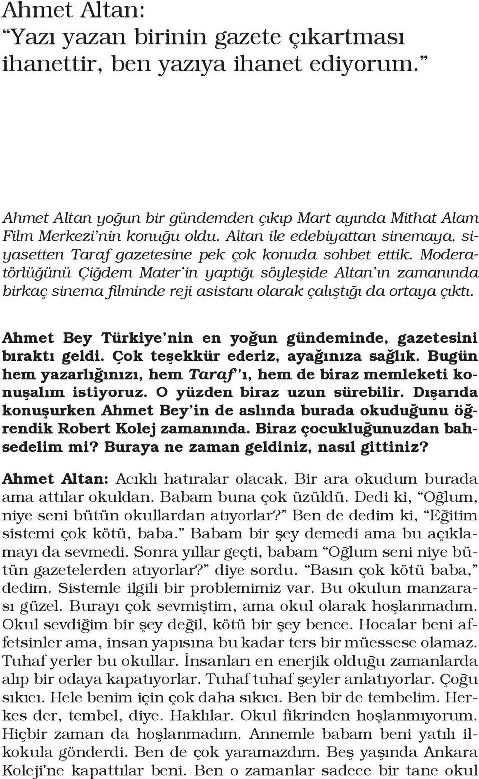 Moderatörlüğünü Çiğdem Mater in yaptığı söyleşide Altan ın zamanında birkaç sinema filminde reji asistanı olarak çalıştığı da ortaya çıktı.