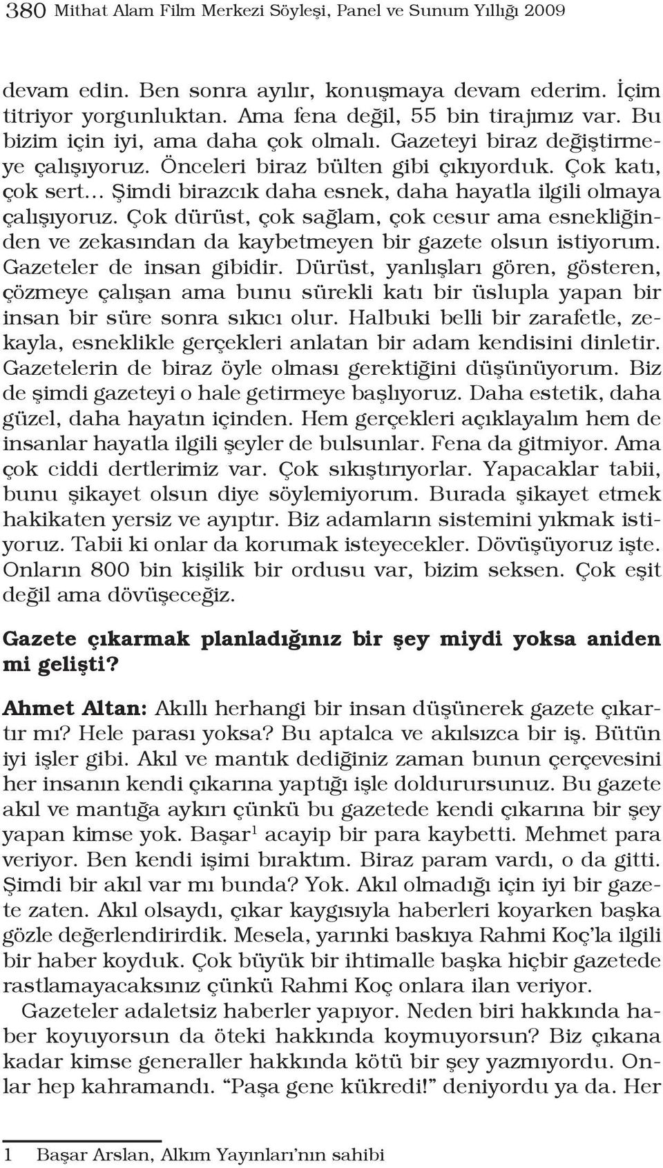 Çok katı, çok sert Şimdi birazcık daha esnek, daha hayatla ilgili olmaya çalışıyoruz. Çok dürüst, çok sağlam, çok cesur ama esnekliğinden ve zekasından da kaybetmeyen bir gazete olsun istiyorum.