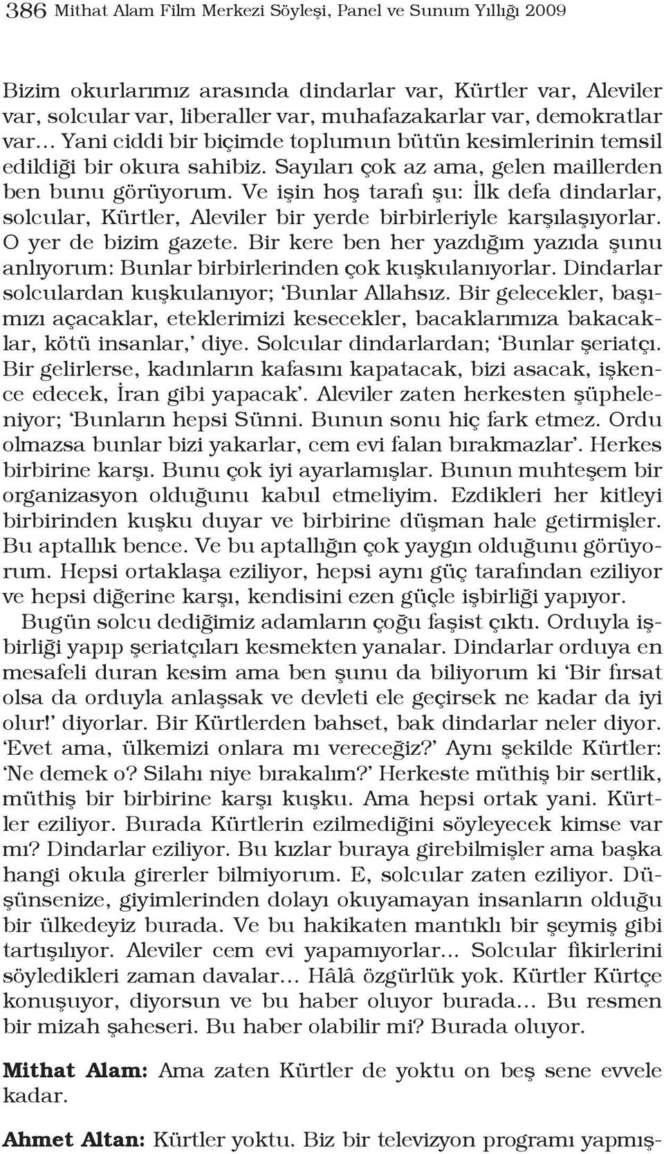 Ve işin hoş tarafı şu: İlk defa dindarlar, solcular, Kürtler, Aleviler bir yerde birbirleriyle karşılaşıyorlar. O yer de bizim gazete.