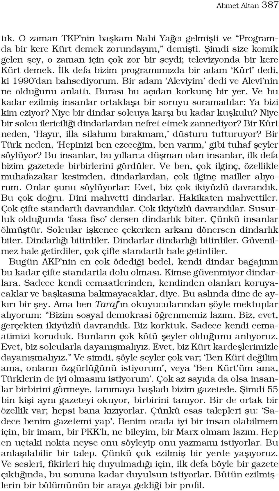 Bir adam Aleviyim dedi ve Alevi nin ne olduğunu anlattı. Burası bu açıdan korkunç bir yer. Ve bu kadar ezilmiş insanlar ortaklaşa bir soruyu soramadılar: Ya bizi kim eziyor?