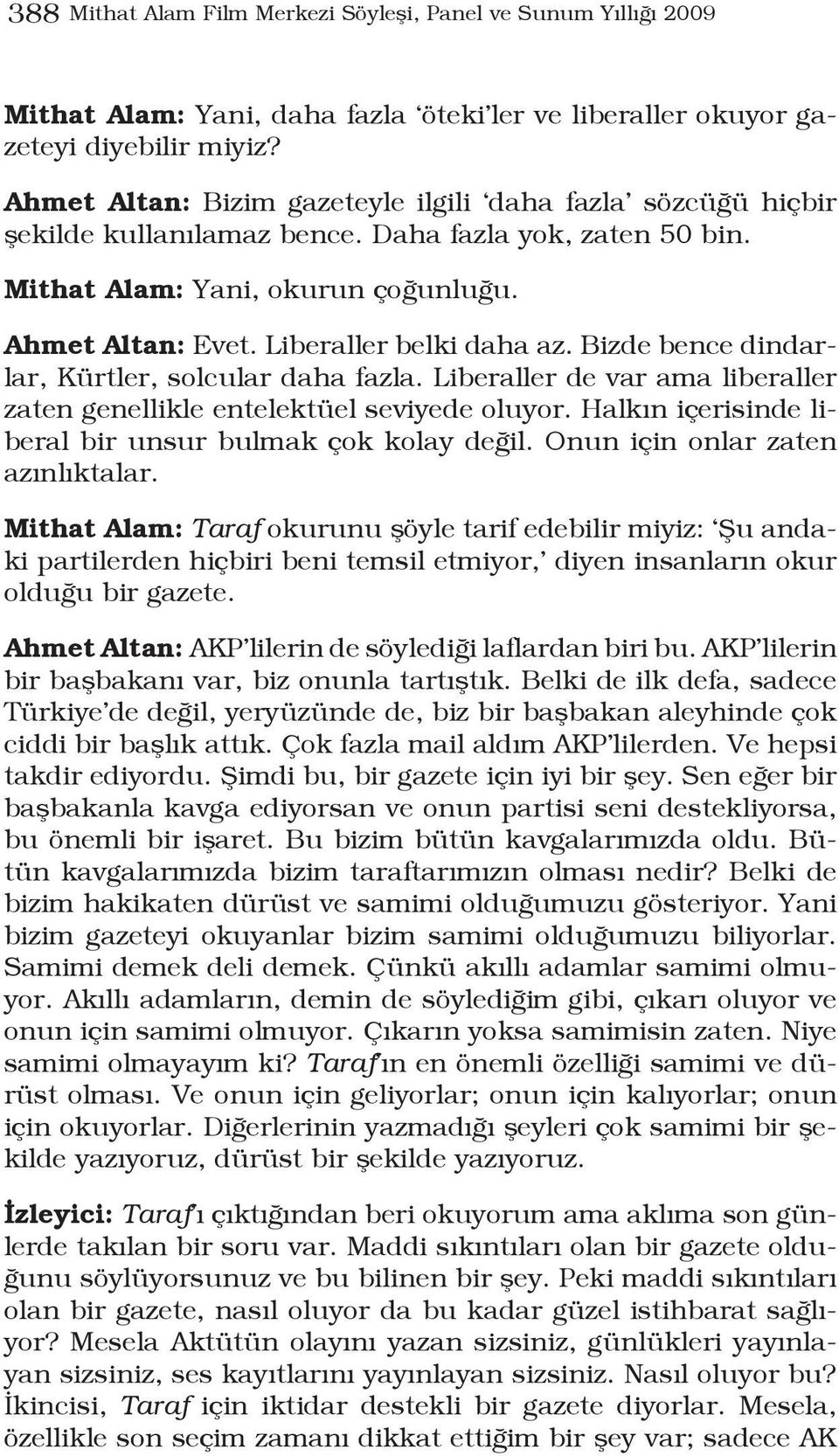 Liberaller belki daha az. Bizde bence dindarlar, Kürtler, solcular daha fazla. Liberaller de var ama liberaller zaten genellikle entelektüel seviyede oluyor.