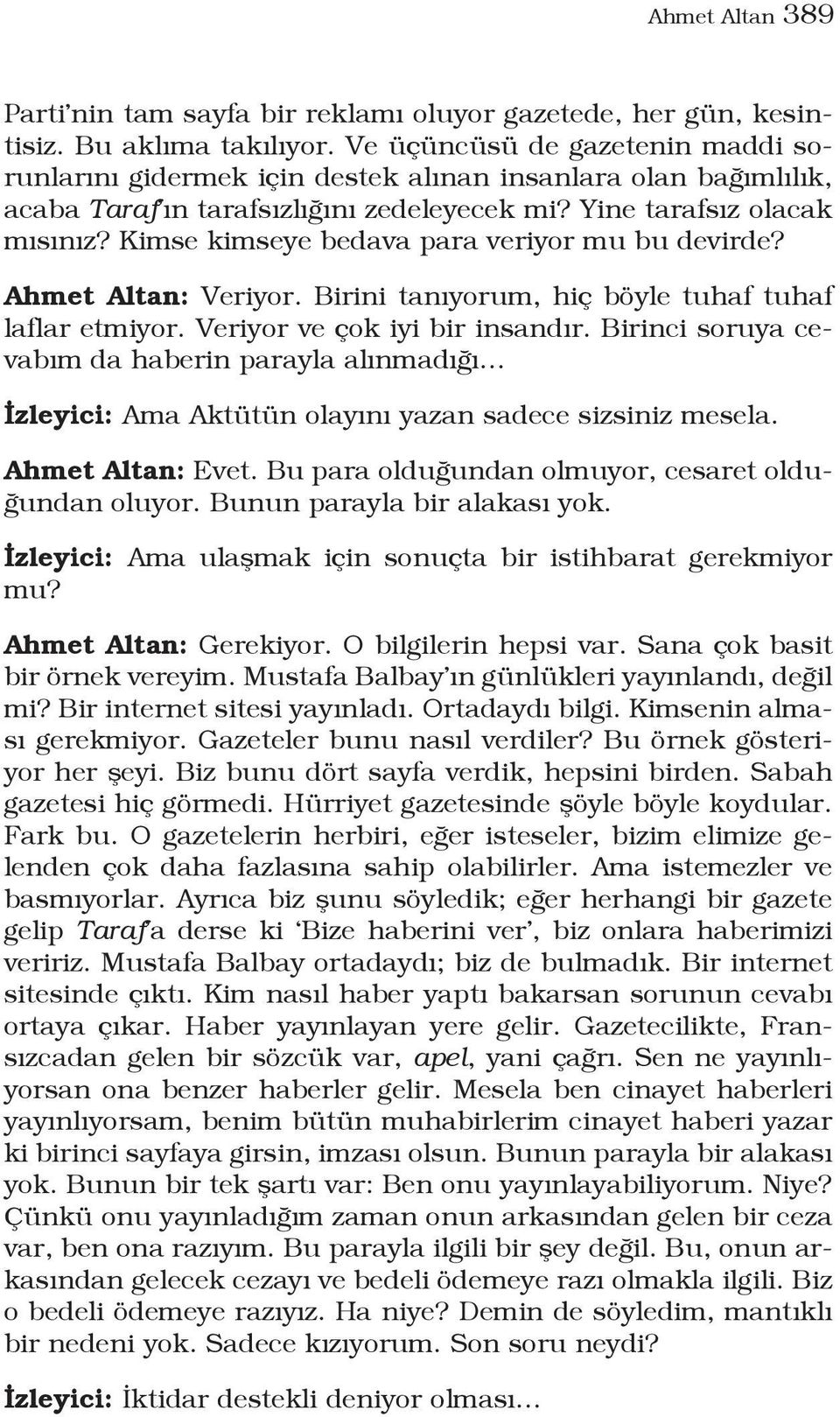 Kimse kimseye bedava para veriyor mu bu devirde? Ahmet Altan: Veriyor. Birini tanıyorum, hiç böyle tuhaf tuhaf laflar etmiyor. Veriyor ve çok iyi bir insandır.