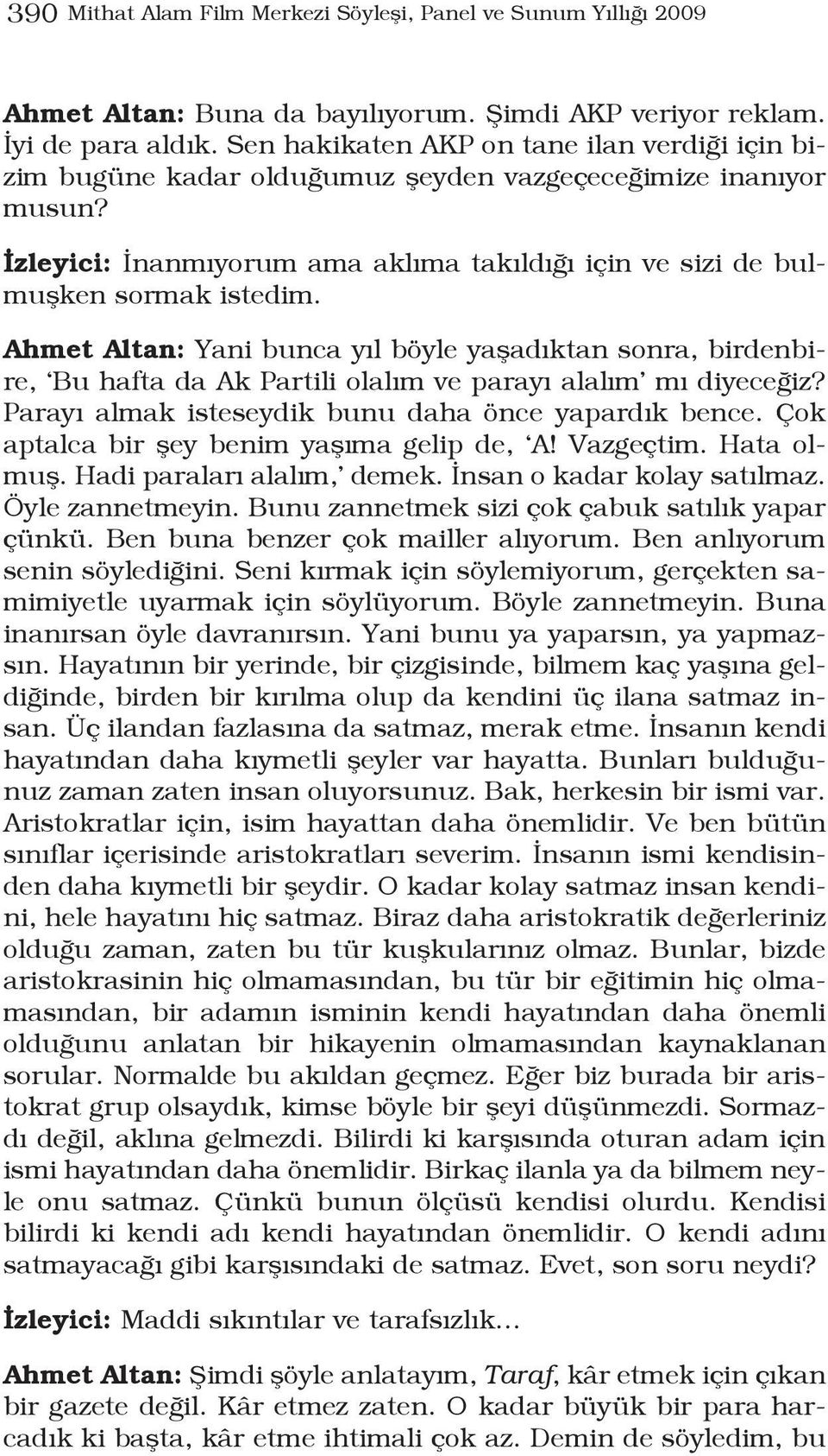 Ahmet Altan: Yani bunca yıl böyle yaşadıktan sonra, birdenbire, Bu hafta da Ak Partili olalım ve parayı alalım mı diyeceğiz? Parayı almak isteseydik bunu daha önce yapardık bence.