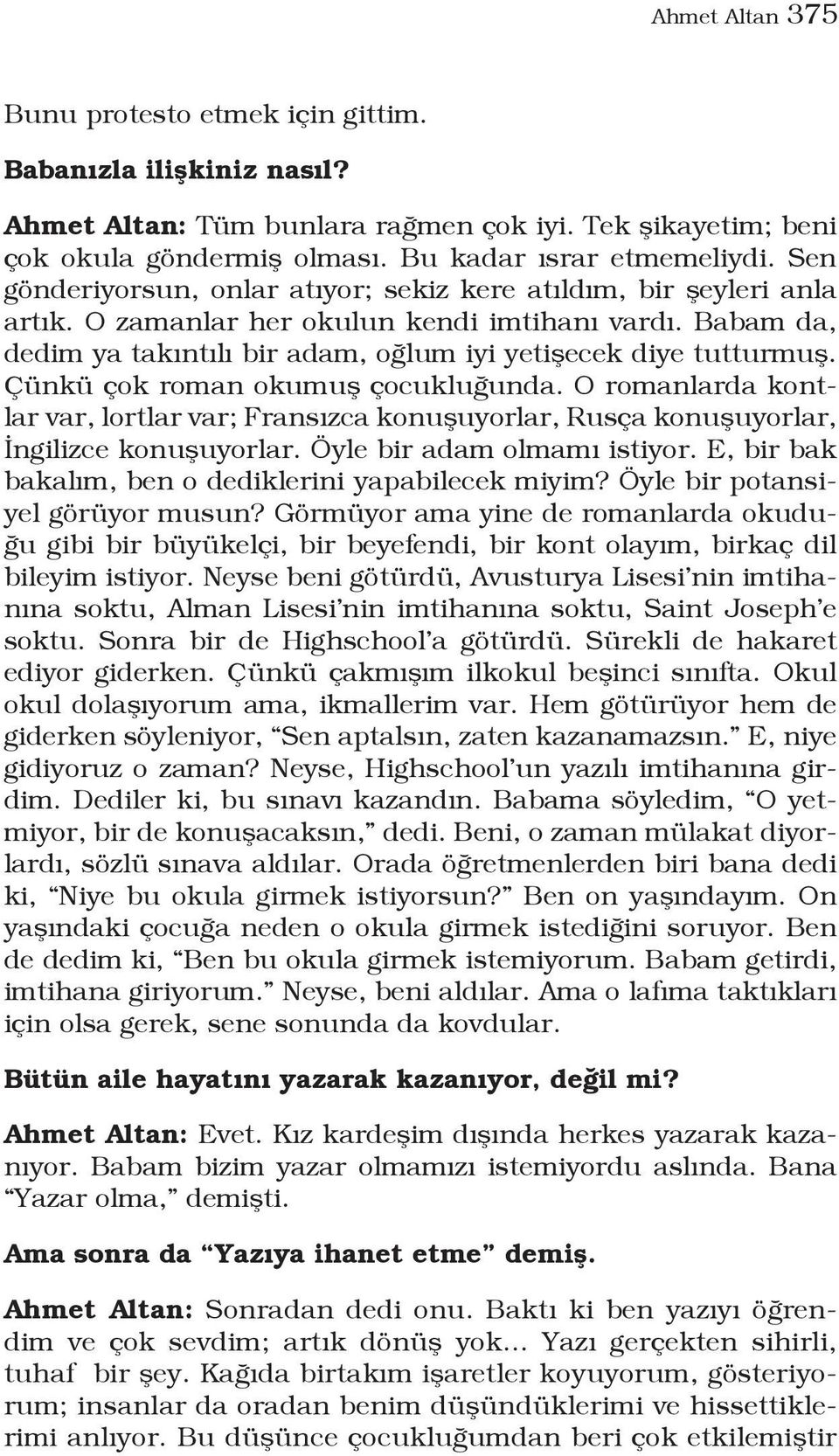 Çünkü çok roman okumuş çocukluğunda. O romanlarda kontlar var, lortlar var; Fransızca konuşuyorlar, Rusça konuşuyorlar, İngilizce konuşuyorlar. Öyle bir adam olmamı istiyor.