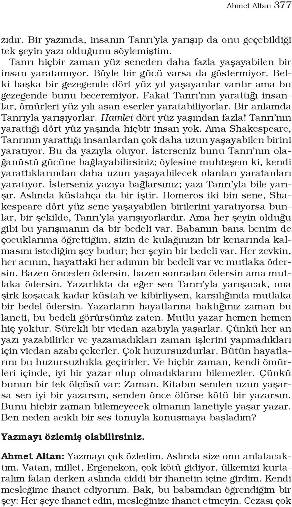 Fakat Tanrı nın yarattığı insanlar, ömürleri yüz yılı aşan eserler yaratabiliyorlar. Bir anlamda Tanrıyla yarışıyorlar. Hamlet dört yüz yaşından fazla!