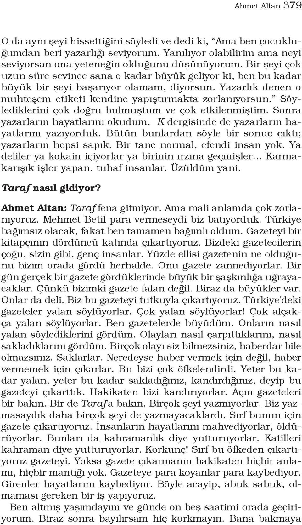 Söylediklerini çok doğru bulmuştum ve çok etkilenmiştim. Sonra yazarların hayatlarını okudum. K dergisinde de yazarların hayatlarını yazıyorduk.