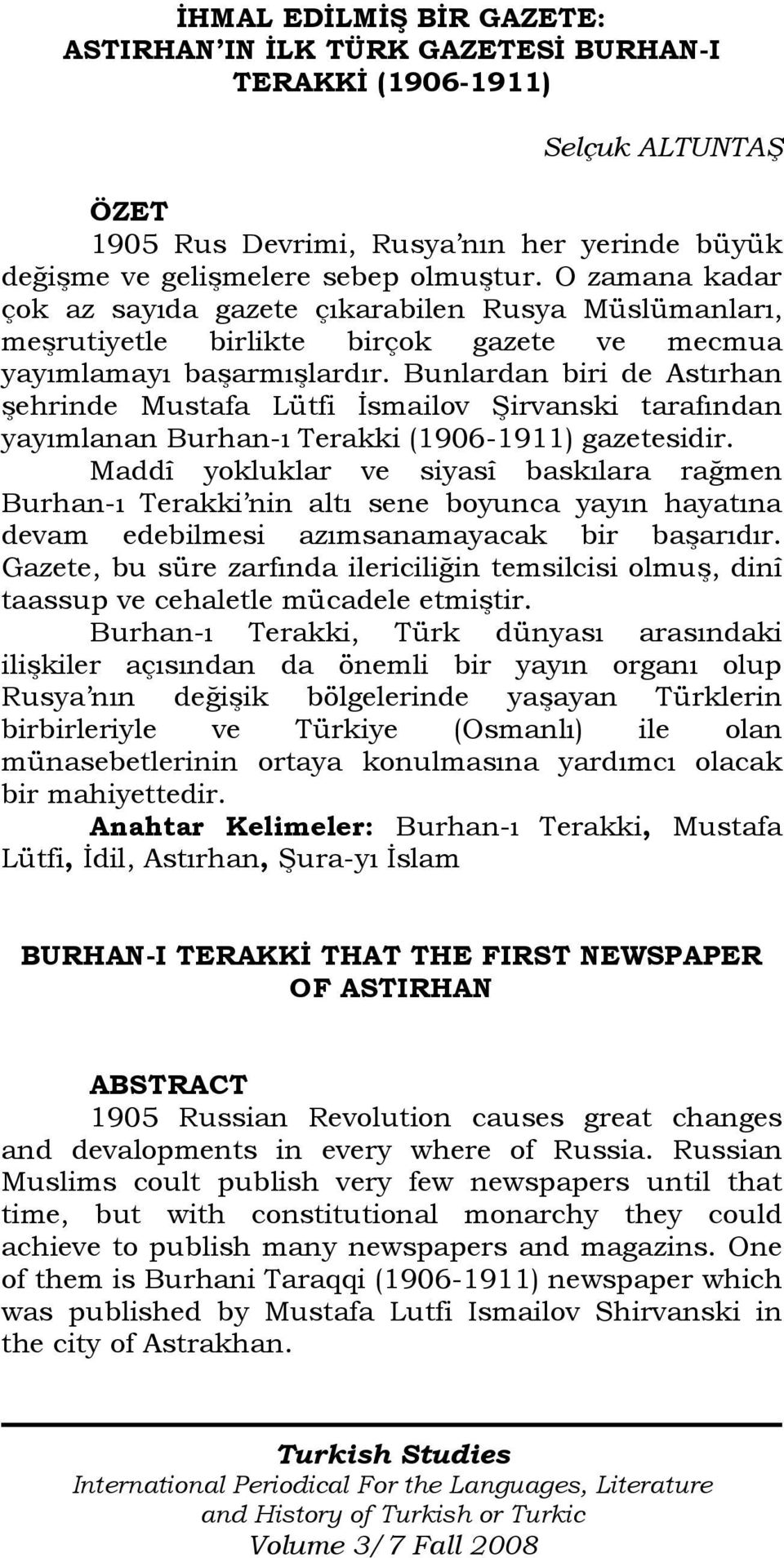 Bunlardan biri de Astırhan şehrinde Mustafa Lütfi Đsmailov Şirvanski tarafından yayımlanan Burhan-ı Terakki (1906-1911) gazetesidir.