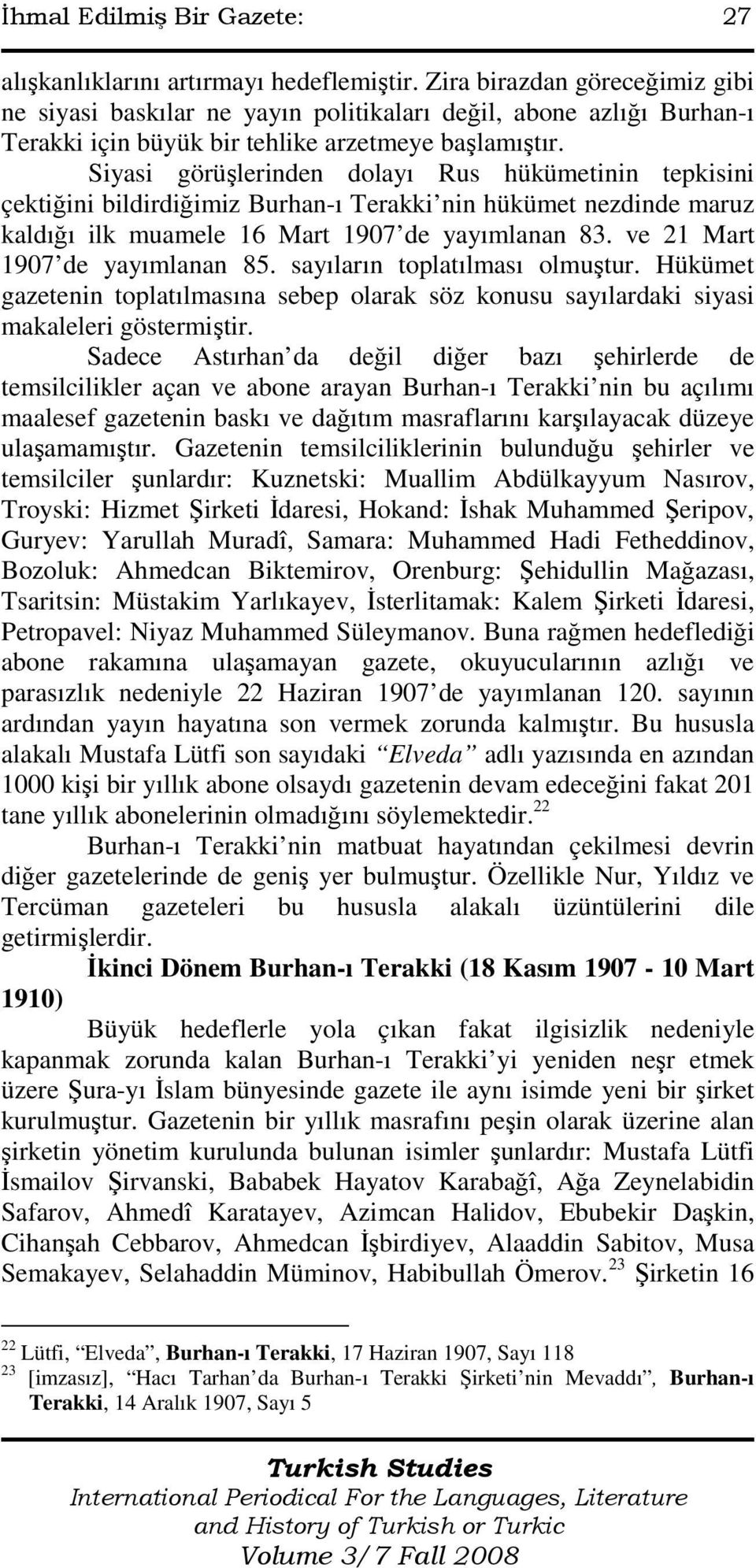 Siyasi görüşlerinden dolayı Rus hükümetinin tepkisini çektiğini bildirdiğimiz Burhan-ı Terakki nin hükümet nezdinde maruz kaldığı ilk muamele 16 Mart 1907 de yayımlanan 83.