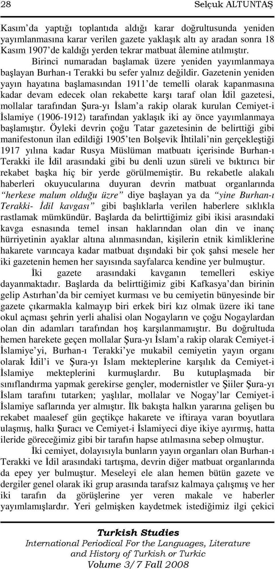 Gazetenin yeniden yayın hayatına başlamasından 1911 de temelli olarak kapanmasına kadar devam edecek olan rekabette karşı taraf olan Đdil gazetesi, mollalar tarafından Şura-yı Đslam a rakip olarak