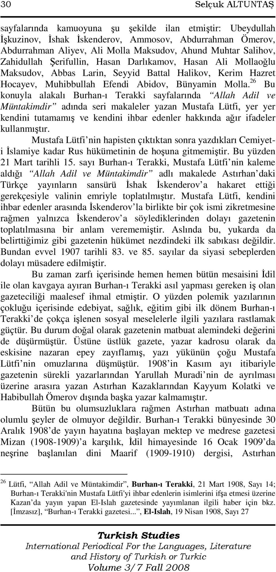 26 Bu konuyla alakalı Burhan-ı Terakki sayfalarında Allah Adil ve Müntakimdir adında seri makaleler yazan Mustafa Lütfi, yer yer kendini tutamamış ve kendini ihbar edenler hakkında ağır ifadeler