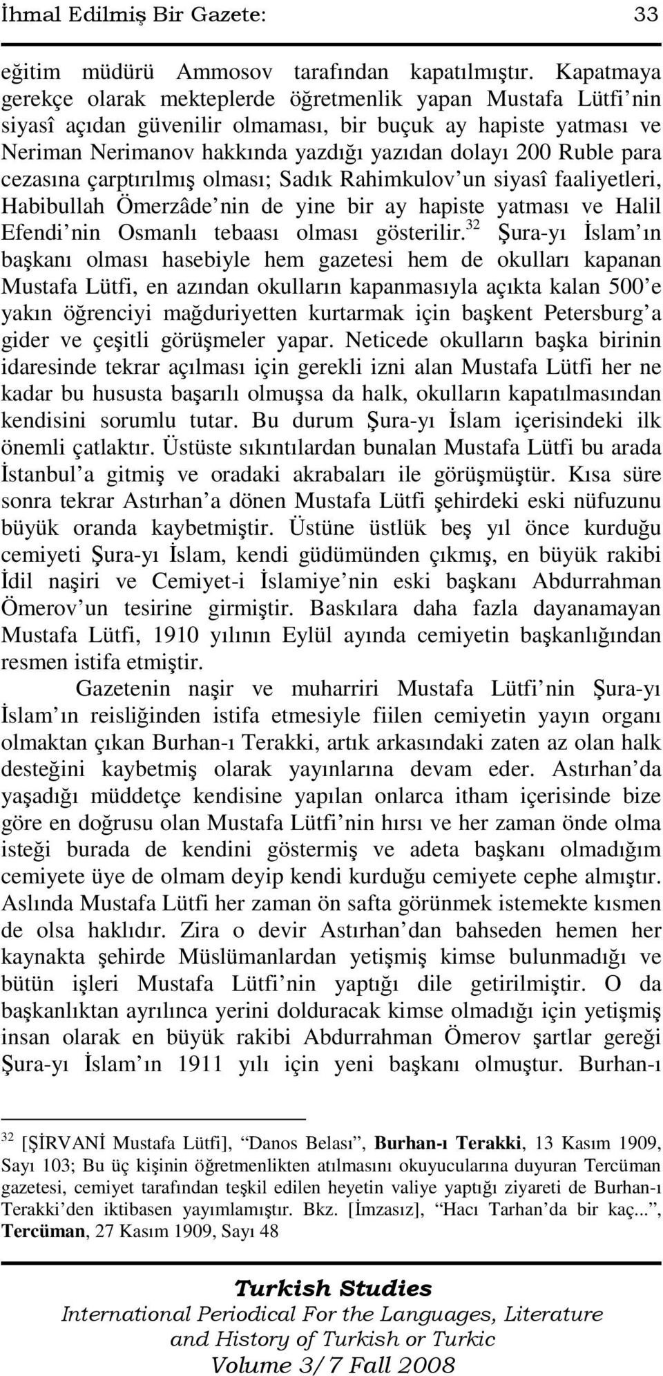 para cezasına çarptırılmış olması; Sadık Rahimkulov un siyasî faaliyetleri, Habibullah Ömerzâde nin de yine bir ay hapiste yatması ve Halil Efendi nin Osmanlı tebaası olması gösterilir.