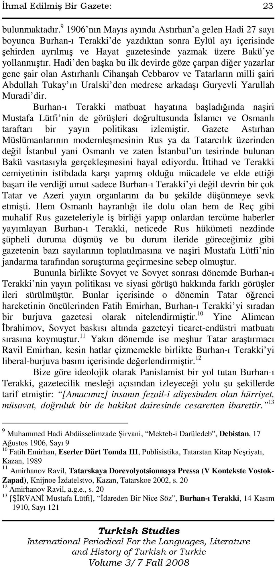 Hadi den başka bu ilk devirde göze çarpan diğer yazarlar gene şair olan Astırhanlı Cihanşah Cebbarov ve Tatarların milli şairi Abdullah Tukay ın Uralski den medrese arkadaşı Guryevli Yarullah Muradi