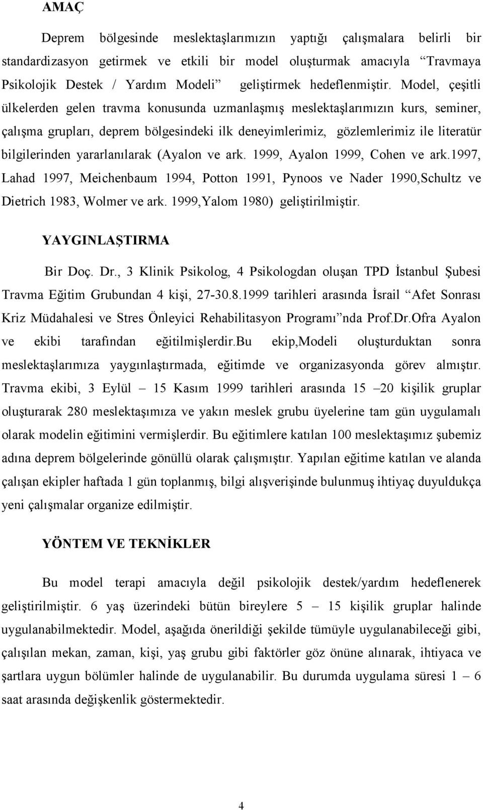 Model, çeşitli ülkelerden gelen travma konusunda uzmanlaşmış meslektaşlarımızın kurs, seminer, çalışma grupları, deprem bölgesindeki ilk deneyimlerimiz, gözlemlerimiz ile literatür bilgilerinden