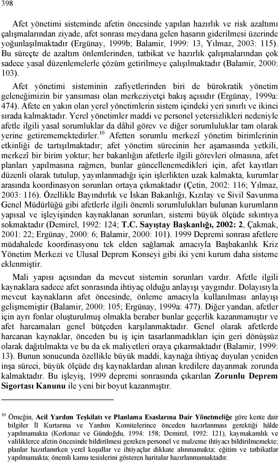 Afet yönetimi sisteminin zafiyetlerinden biri de bürokratik yönetim geleneğimizin bir yansıması olan merkeziyetçi bakış açısıdır (Ergünay, 1999a: 474).