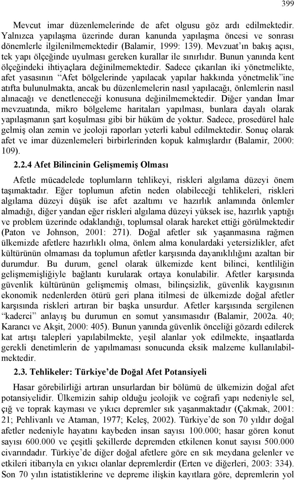 Sadece çıkarılan iki yönetmelikte, afet yasasının Afet bölgelerinde yapılacak yapılar hakkında yönetmelik ine atıfta bulunulmakta, ancak bu düzenlemelerin nasıl yapılacağı, önlemlerin nasıl alınacağı