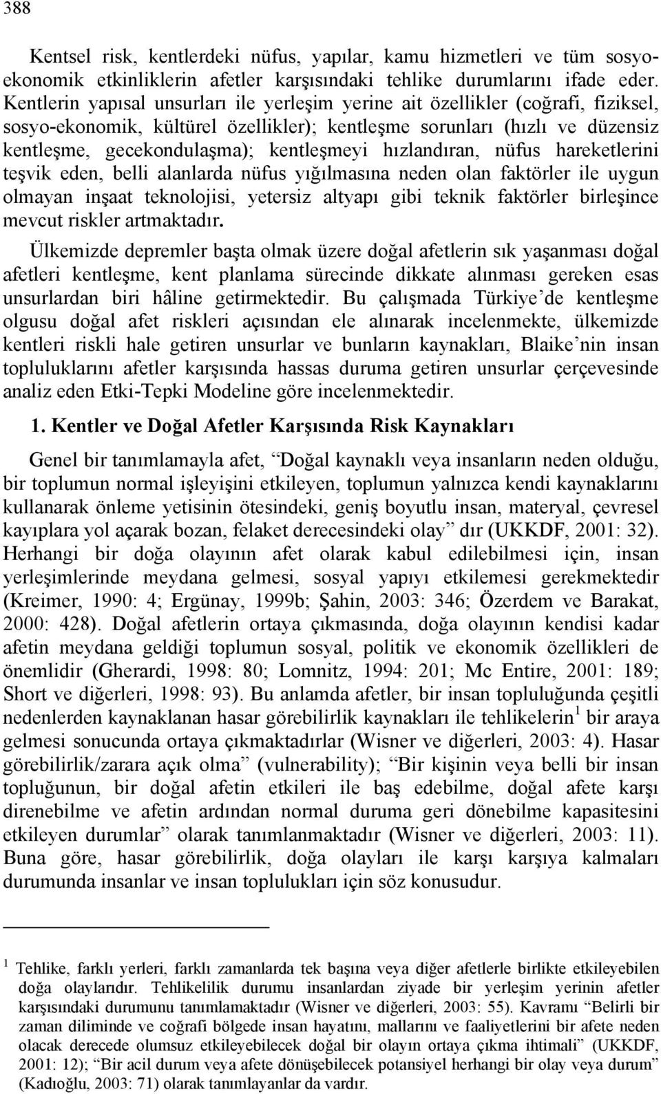 hızlandıran, nüfus hareketlerini teşvik eden, belli alanlarda nüfus yığılmasına neden olan faktörler ile uygun olmayan inşaat teknolojisi, yetersiz altyapı gibi teknik faktörler birleşince mevcut