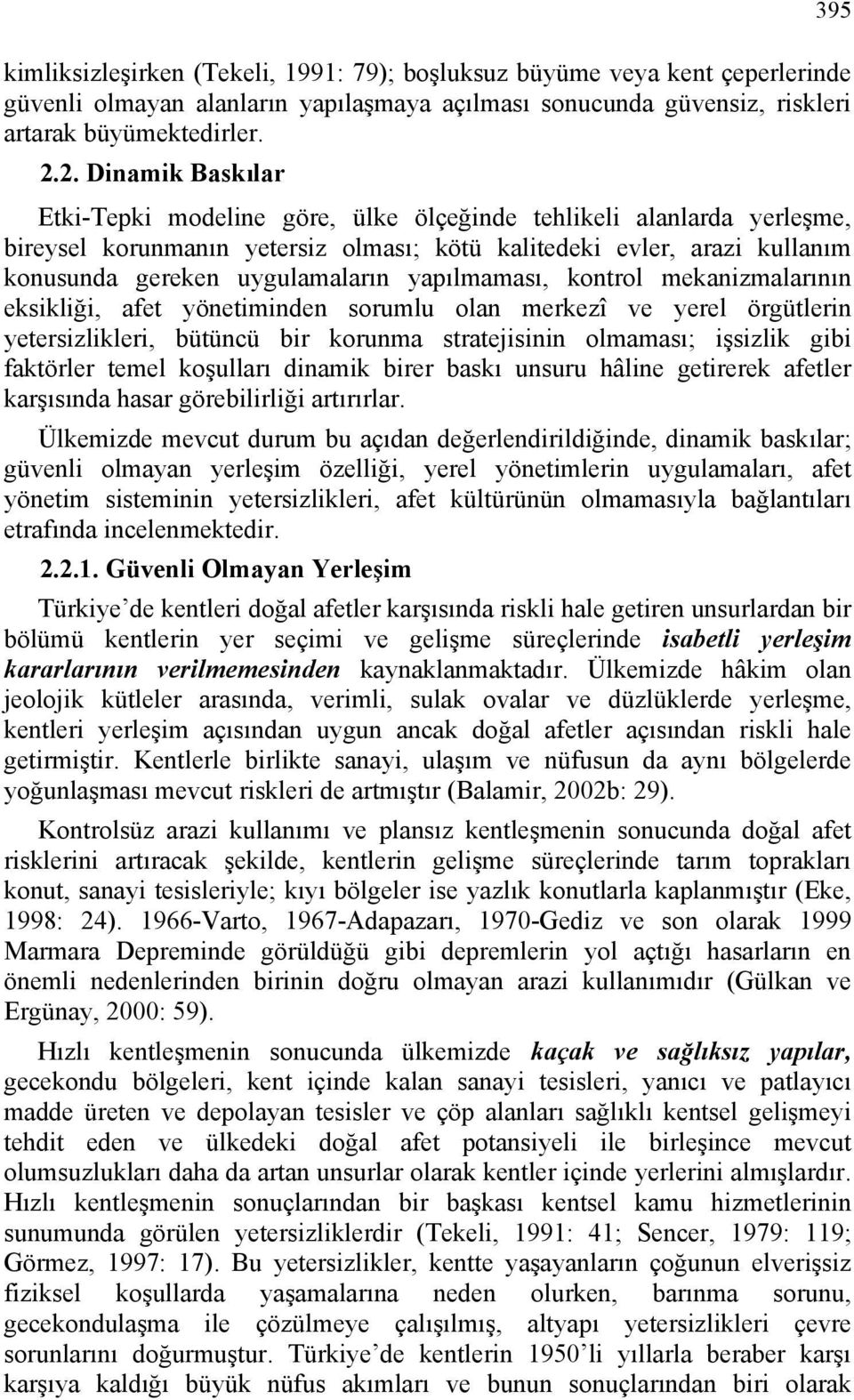 yapılmaması, kontrol mekanizmalarının eksikliği, afet yönetiminden sorumlu olan merkezî ve yerel örgütlerin yetersizlikleri, bütüncü bir korunma stratejisinin olmaması; işsizlik gibi faktörler temel