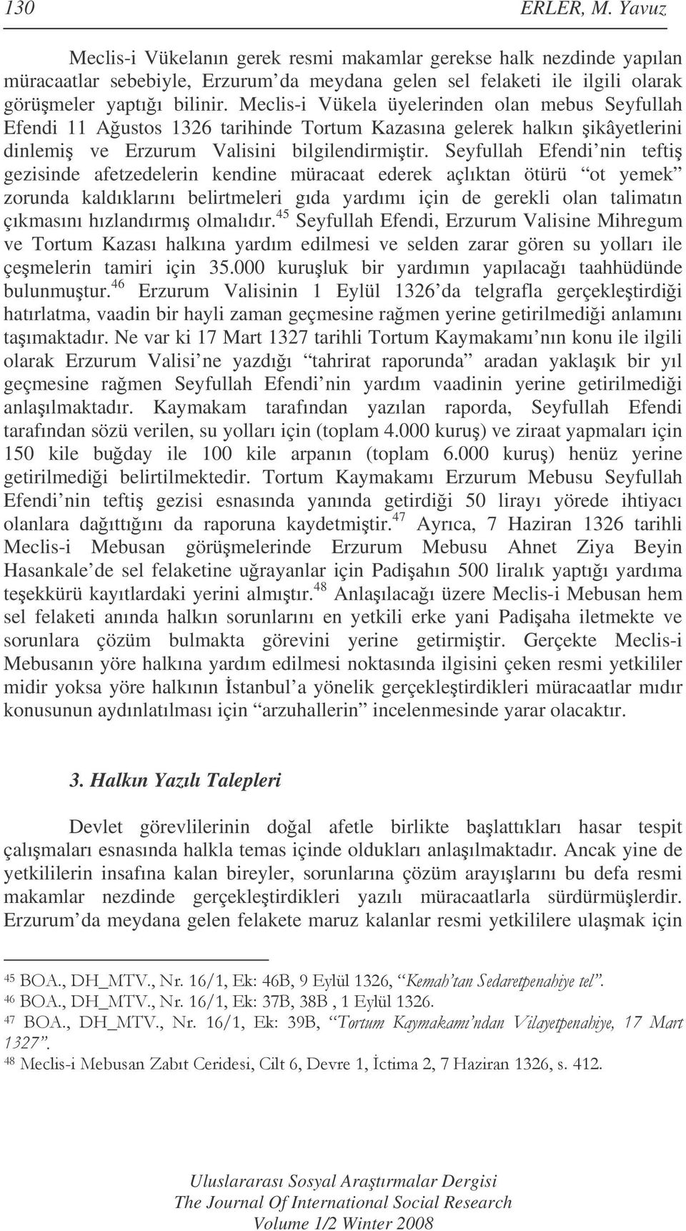 Seyfullah Efendi nin tefti gezisinde afetzedelerin kendine müracaat ederek açlıktan ötürü ot yemek zorunda kaldıklarını belirtmeleri gıda yardımı için de gerekli olan talimatın çıkmasını hızlandırmı