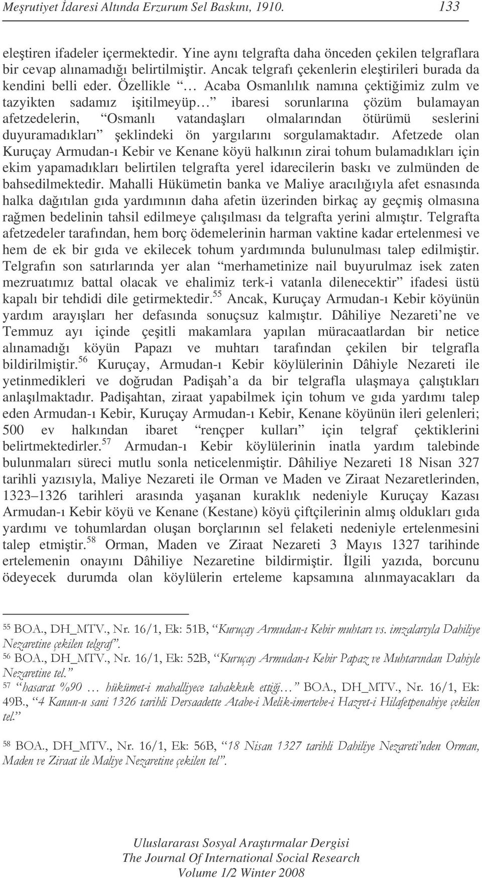 Özellikle Acaba Osmanlılık namına çektiimiz zulm ve tazyikten sadamız iitilmeyüp ibaresi sorunlarına çözüm bulamayan afetzedelerin, Osmanlı vatandaları olmalarından ötürümü seslerini duyuramadıkları