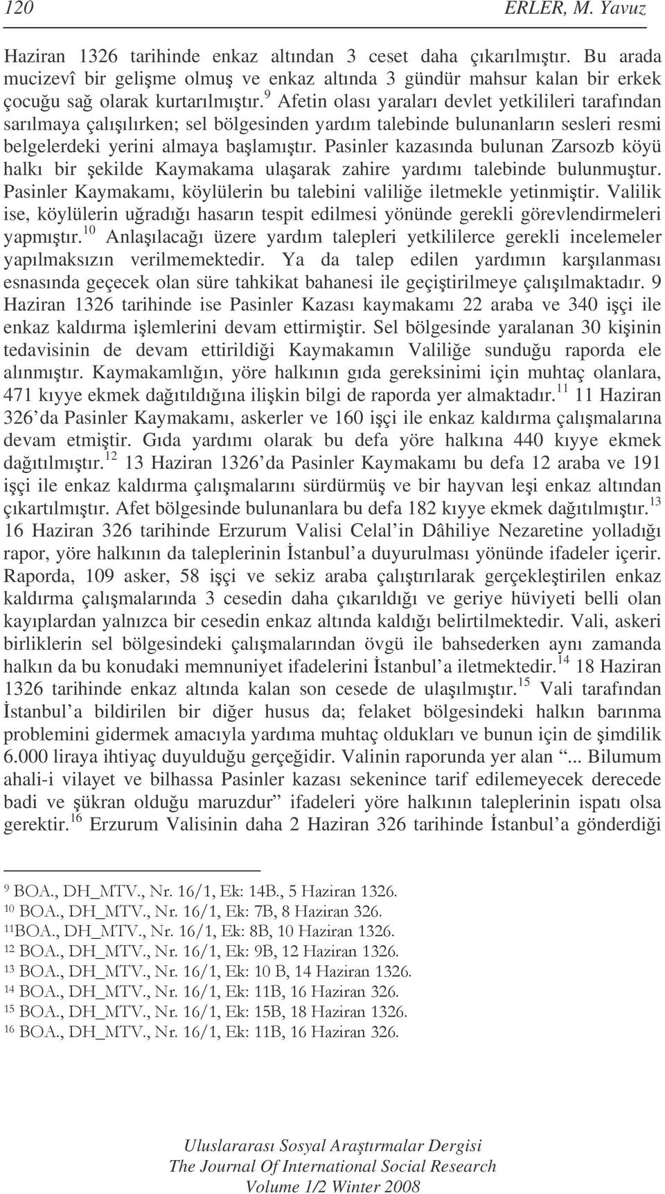 Pasinler kazasında bulunan Zarsozb köyü halkı bir ekilde Kaymakama ulaarak zahire yardımı talebinde bulunmutur. Pasinler Kaymakamı, köylülerin bu talebini valilie iletmekle yetinmitir.