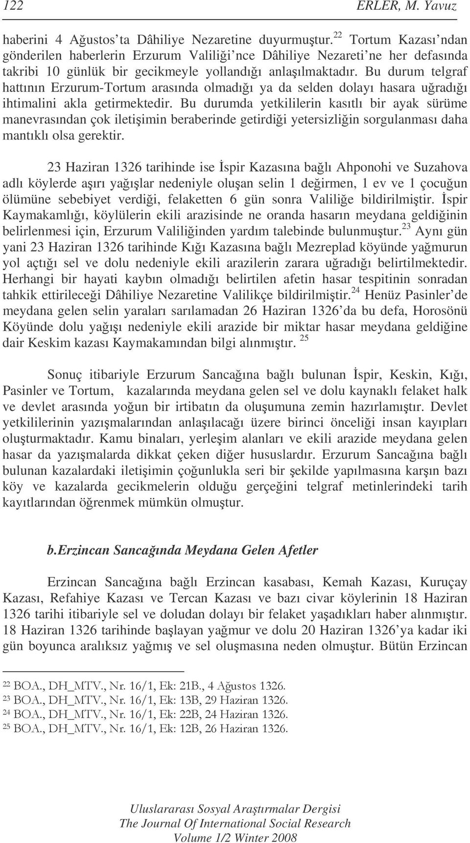 Bu durum telgraf hattının Erzurum-Tortum arasında olmadıı ya da selden dolayı hasara uradıı ihtimalini akla getirmektedir.