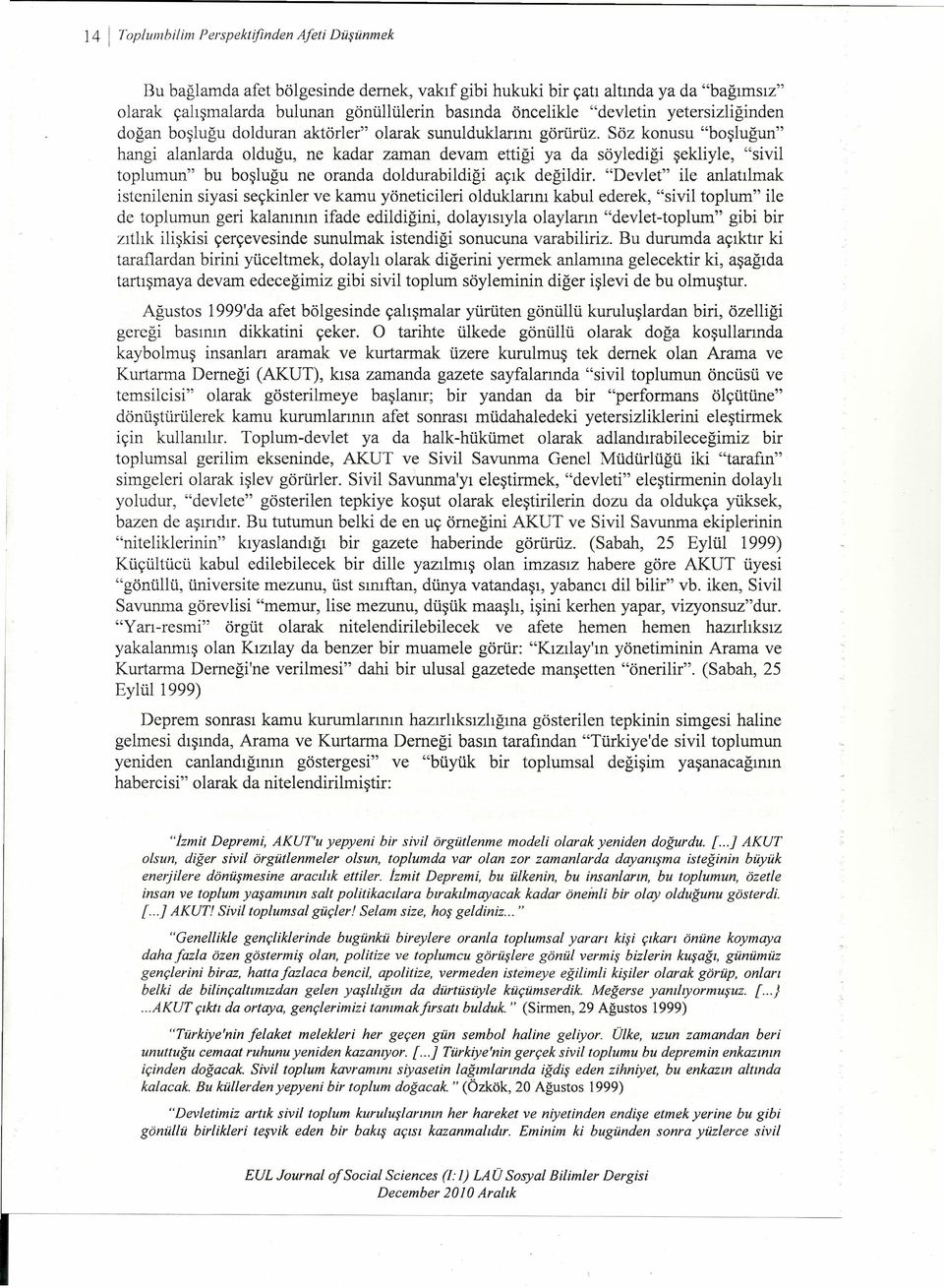 Söz konusu "boşluğun" hang alanlarda olduğu, ne kadar zaman devam ettğ ya da söyledğ şeklyle, "svl toplumun" bu boşluğu ne oranda doldurabldğ açık değldr.