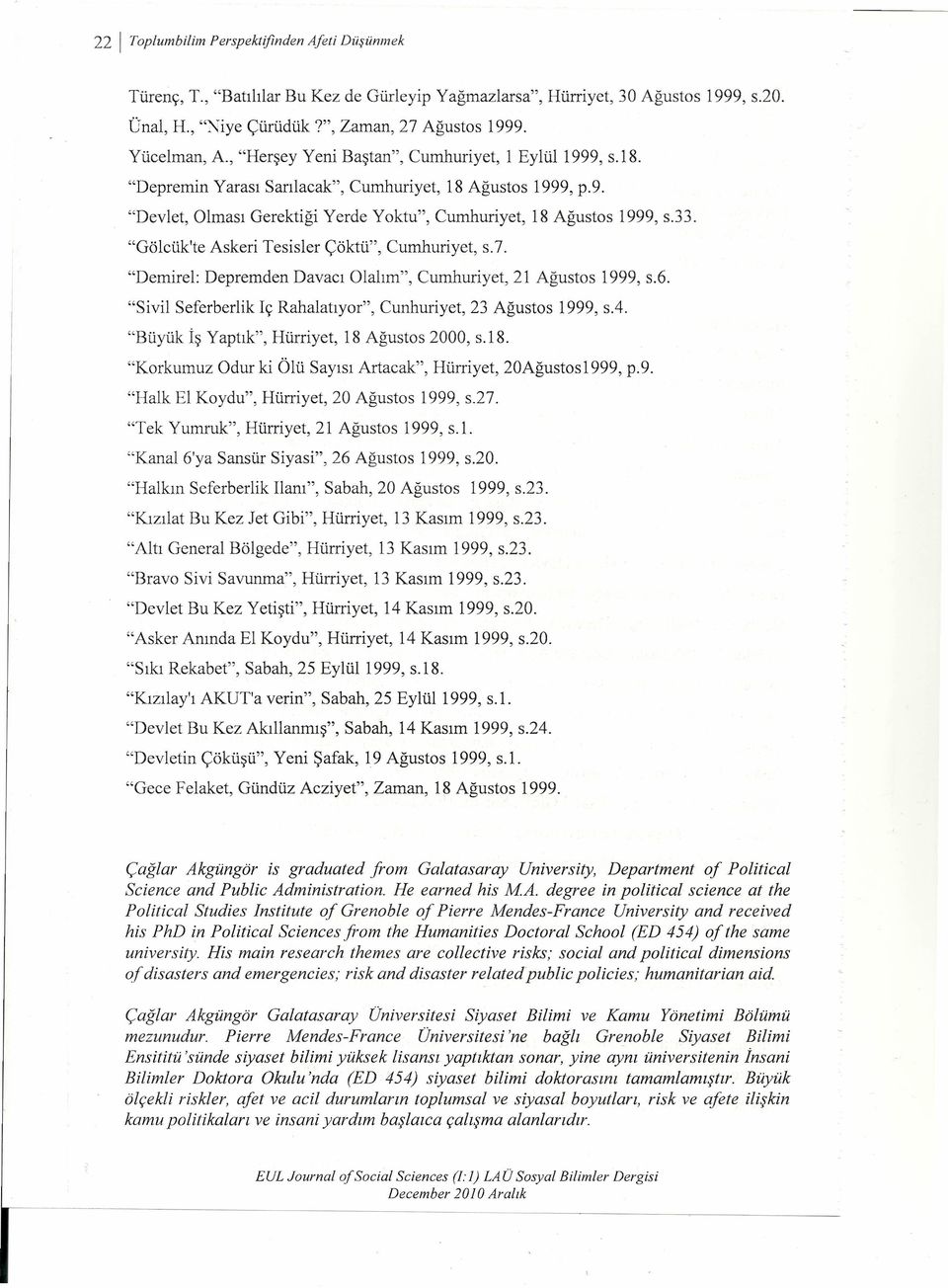 "Gölcük'te Asker Tessler Çöktü", Cumhuryet, s.7. "Demrel: Depremden Davacı Olalım", Cumhuryet, 21 Ağustos 1999, s.6. "Svl Seferberlk Iç Rahalatıyor", Cunhuryet, 23 Ağustos 1999, s.4.