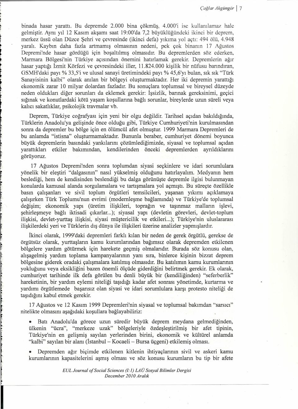 Kaybın daha fazla artmamış olmasının neden, pek çok bnanın ı7 Ağustos Deprem'nde hasar gördüğü çn boşaltılmış olmasıdır.