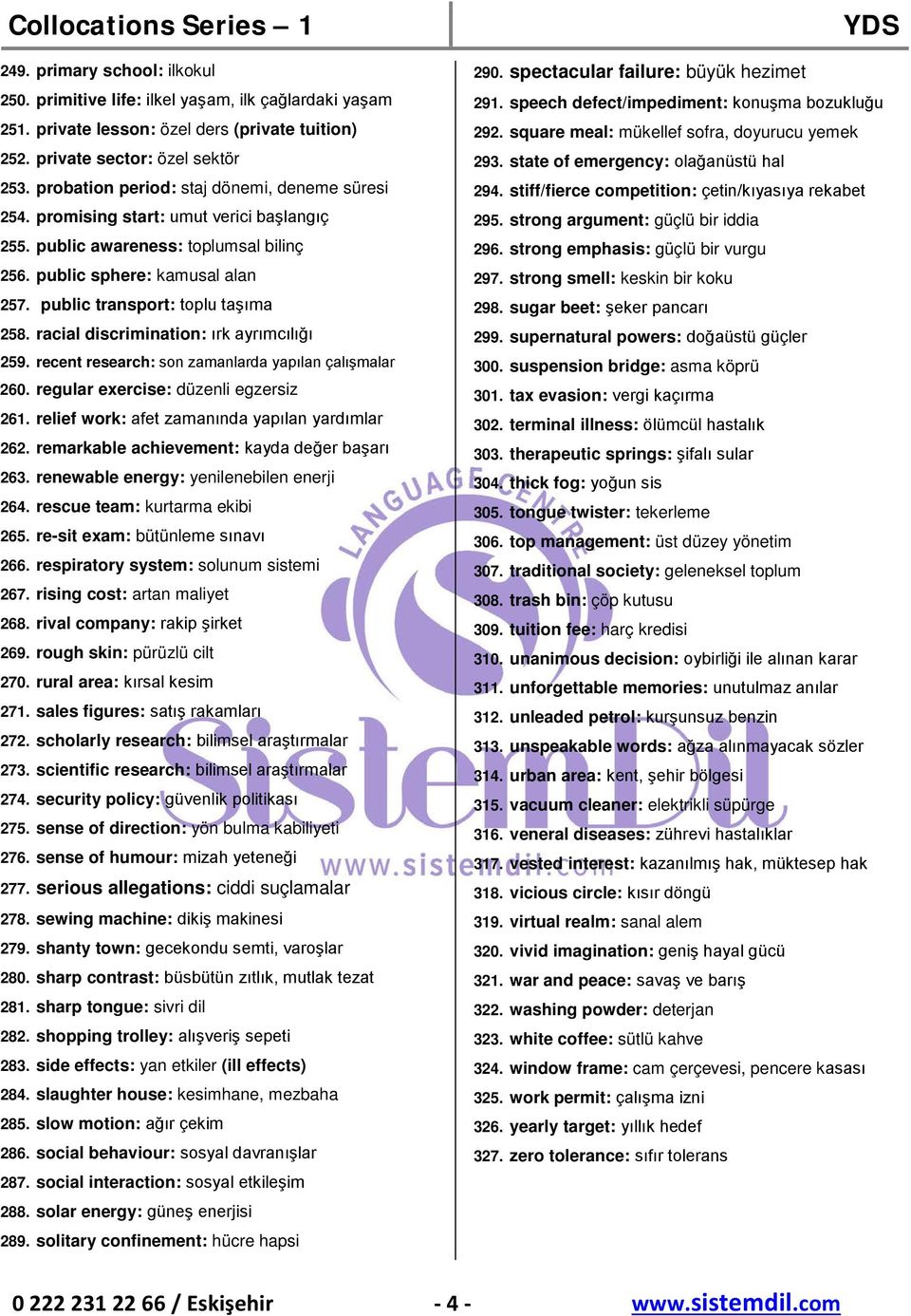 public transport: toplu taşıma 258. racial discrimination: ırk ayrımcılığı 259. recent research: son zamanlarda yapılan çalışmalar 260. regular exercise: düzenli egzersiz 261.