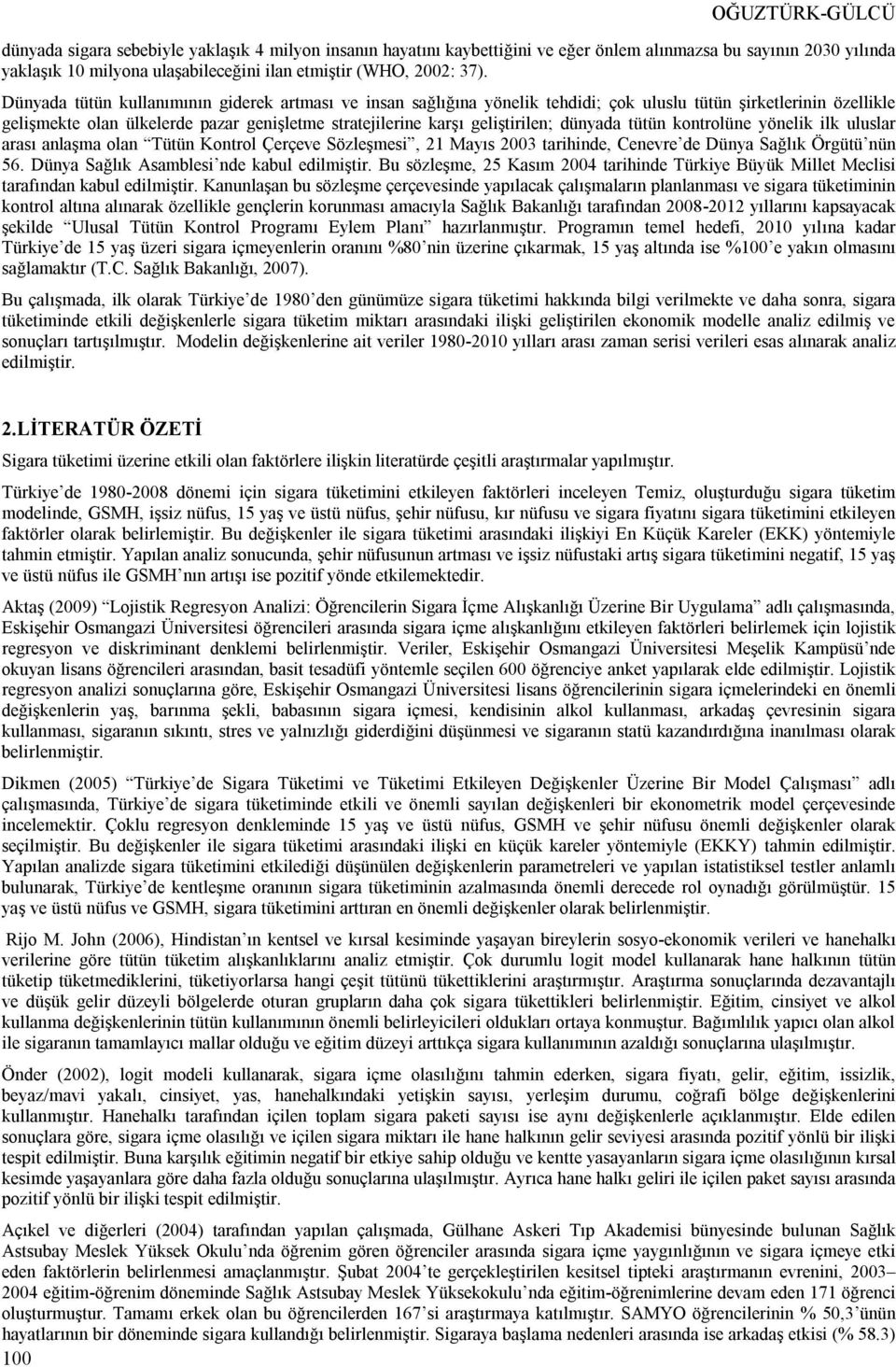 geliştirilen; dünyada tütün kontrolüne yönelik ilk uluslar arası anlaşma olan Tütün Kontrol Çerçeve Sözleşmesi, 21 Mayıs 2003 tarihinde, Cenevre de Dünya Sağlık Örgütü nün 56.