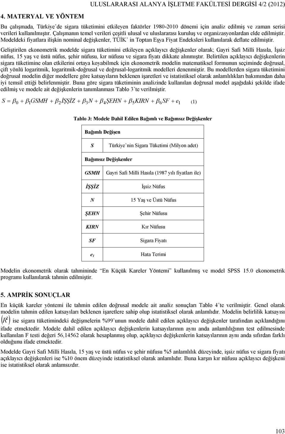 Modeldeki fiyatlara ilişkin nominal değişkenler, TÜİK in Toptan Eşya Fiyat Endeksleri kullanılarak deflate edilmiştir.