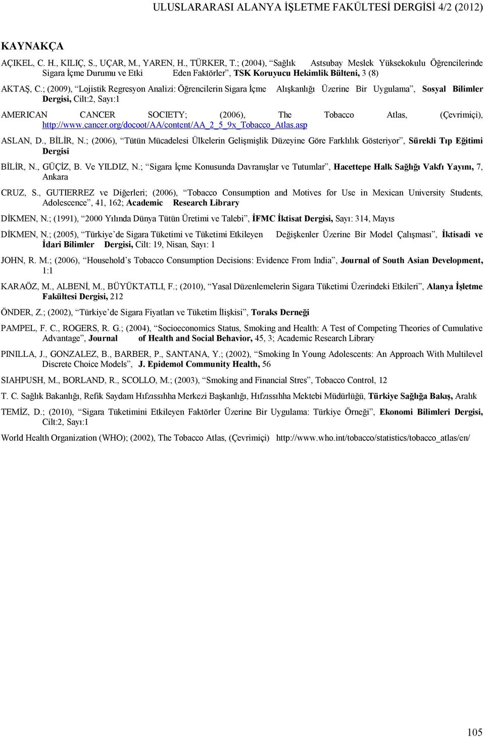 ; (2009), Lojistik Regresyon Analizi: Öğrencilerin Sigara İçme Dergisi, Cilt:2, Sayı:1 Alışkanlığı Üzerine Bir Uygulama, Sosyal Bilimler AMERICAN CANCER SOCIETY; (2006), The Tobacco Atlas,