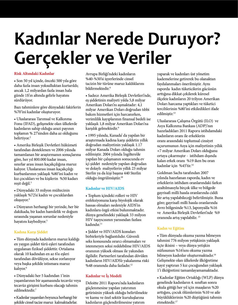 2 tarafından desteklenen ve 2006 yılında tamamlanan bir araştırmanın sonuçlarına göre, her yıl 800.000 kadar insan, sınırlar arası insan kaçakçılığına maruz kalıyor.