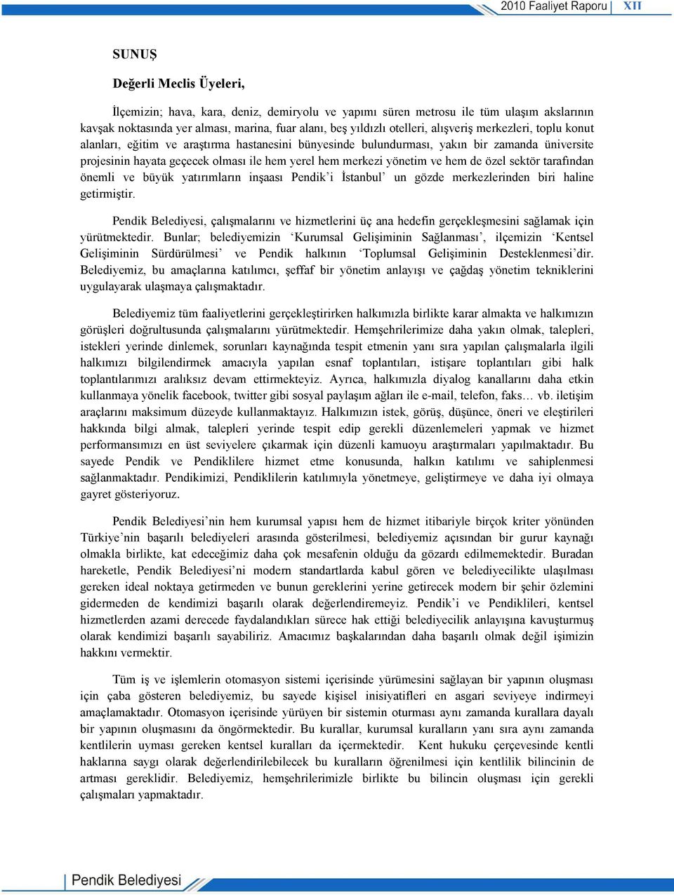 hem de özel sektör tarafından önemli ve büyük yatırımların inşaası Pendik i İstanbul un gözde merkezlerinden biri haline getirmiştir.