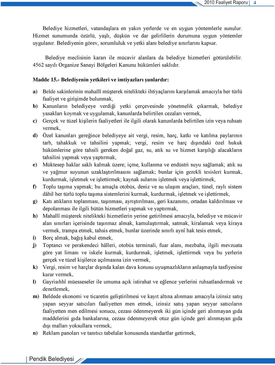 4562 sayılı Organize Sanayi Bölgeleri Kanunu hükümleri saklıdır. Madde 15.