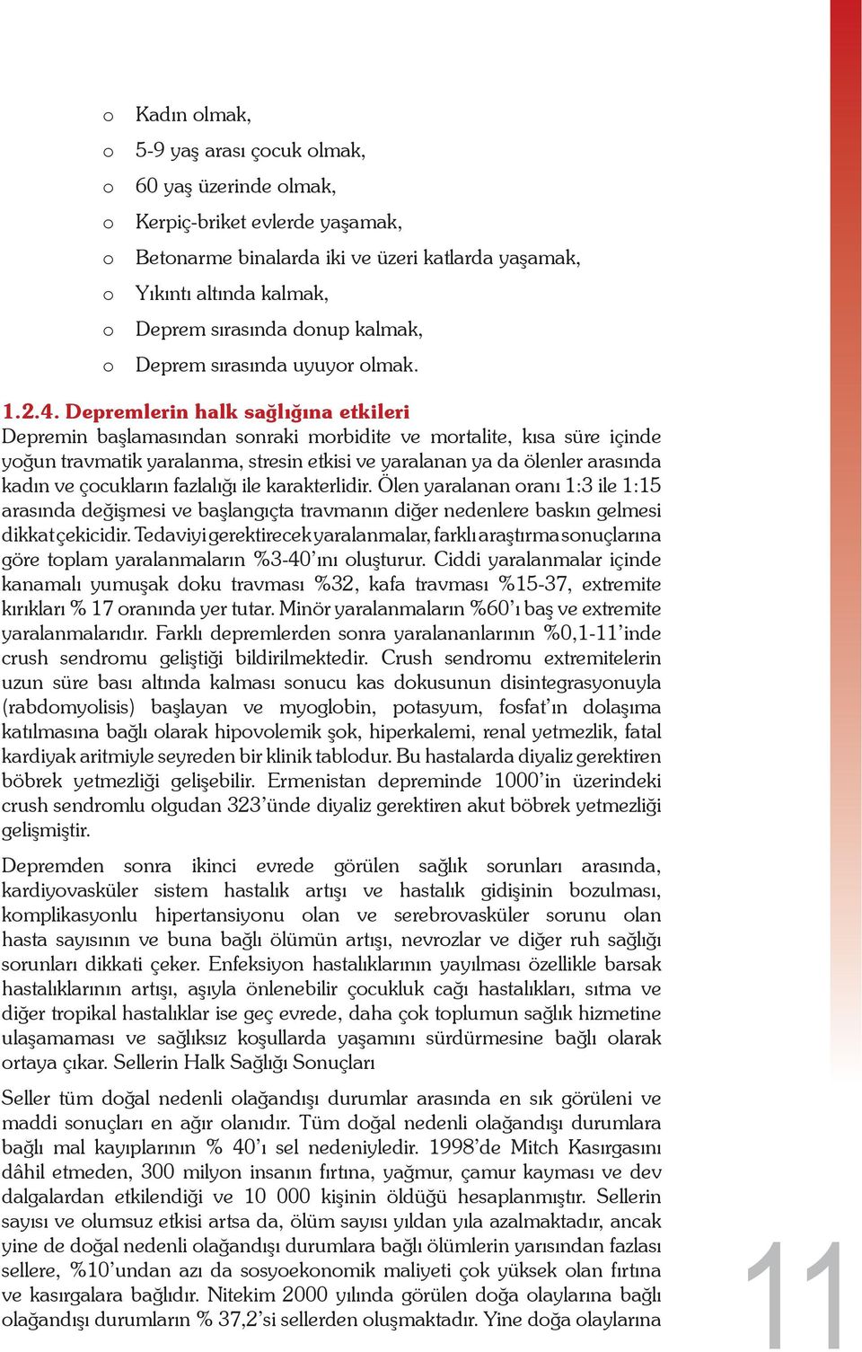 Depremlerin halk sağlığına etkileri Depremin başlamasından sonraki morbidite ve mortalite, kısa süre içinde yoğun travmatik yaralanma, stresin etkisi ve yaralanan ya da ölenler arasında kadın ve