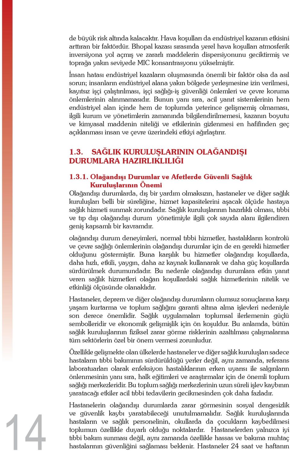 İnsan hatası endüstriyel kazaların oluşmasında önemli bir faktör olsa da asıl sorun; insanların endüstriyel alana yakın bölgede yerleşmesine izin verilmesi, kayıtsız işçi çalıştırılması, işçi