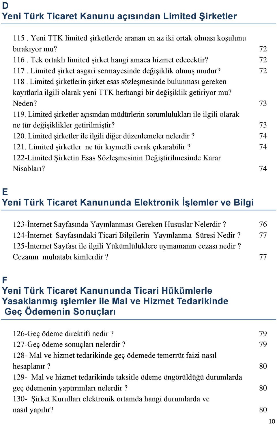 Limited Ģirketlerin Ģirket esas sözleģmesinde bulunması gereken kayıtlarla ilgili olarak yeni TTK herhangi bir değiģiklik getiriyor mu? Neden? 73 119.