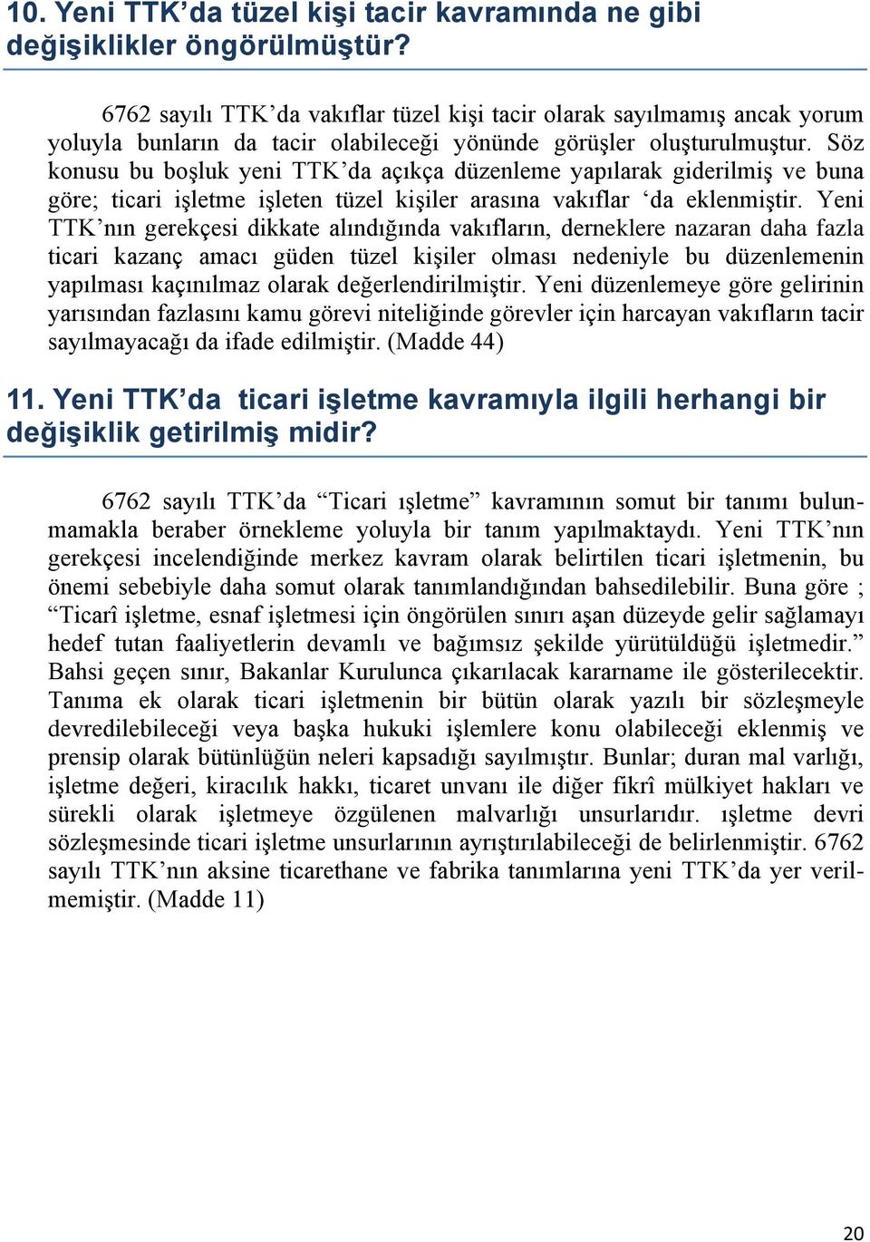 Söz konusu bu boģluk yeni TTK da açıkça düzenleme yapılarak giderilmiģ ve buna göre; ticari iģletme iģleten tüzel kiģiler arasına vakıflar da eklenmiģtir.