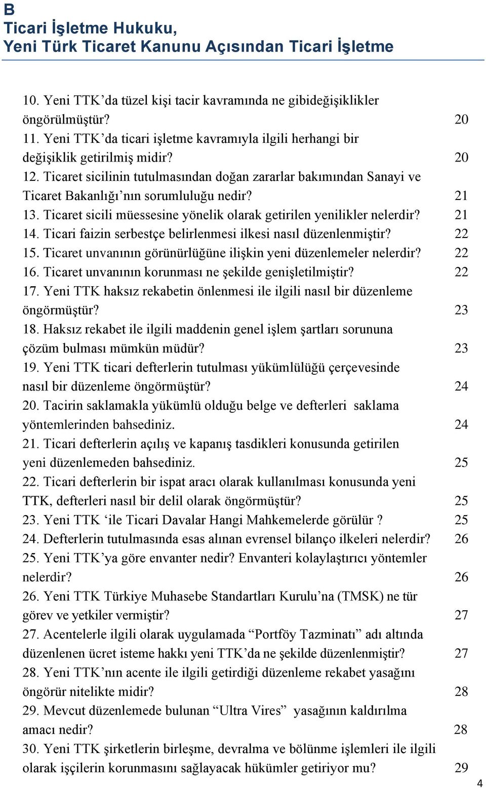 Ticaret sicilinin tutulmasından doğan zararlar bakımından Sanayi ve Ticaret Bakanlığı nın sorumluluğu nedir? 21 13. Ticaret sicili müessesine yönelik olarak getirilen yenilikler nelerdir? 21 14.