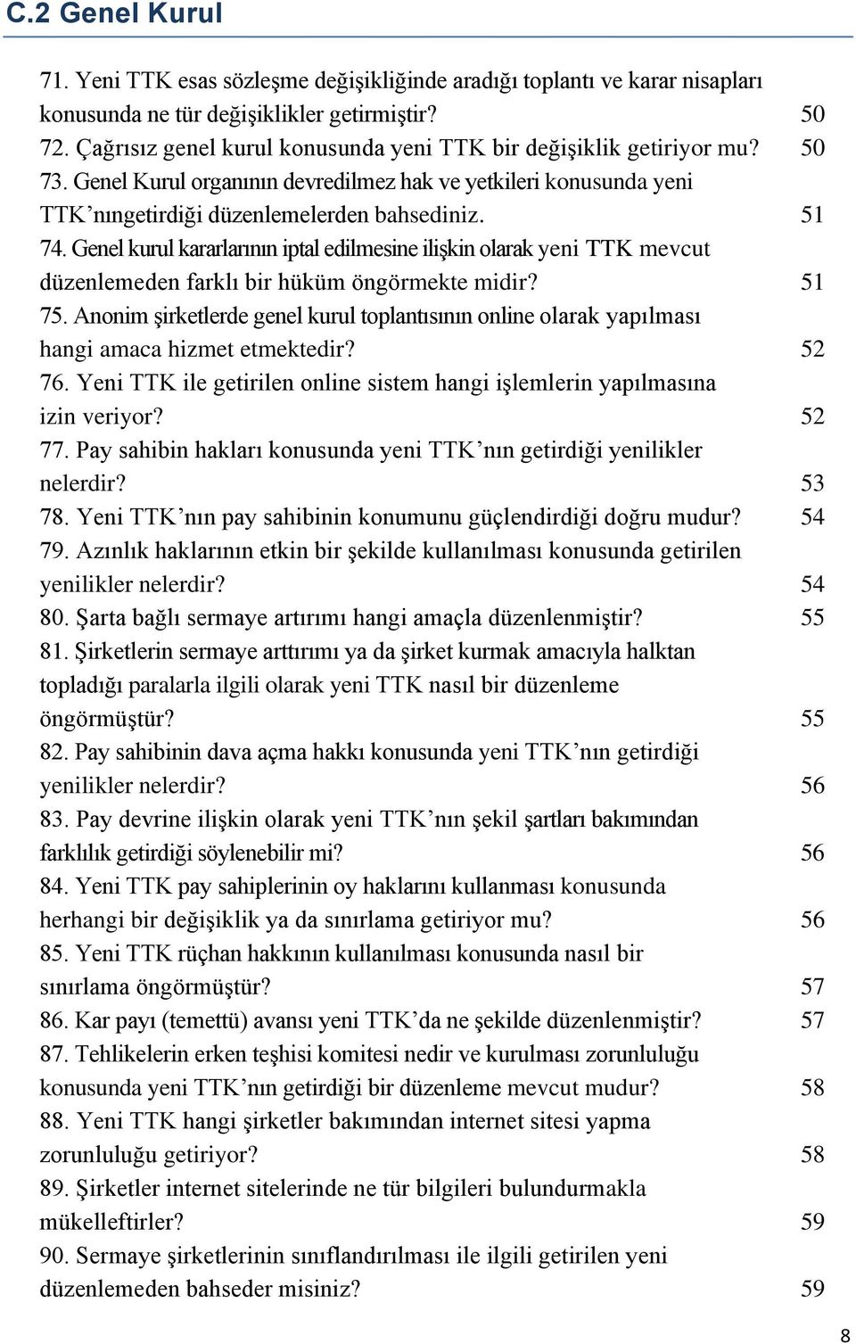 Genel kurul kararlarının iptal edilmesine iliģkin olarak yeni TTK mevcut düzenlemeden farklı bir hüküm öngörmekte midir? 51 75.