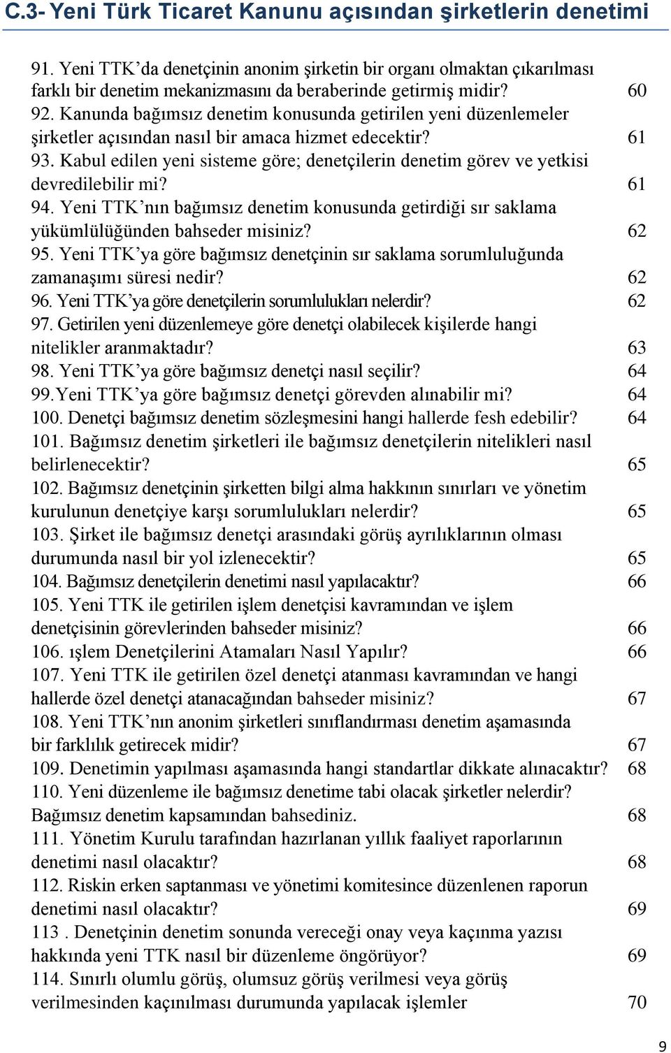 Kabul edilen yeni sisteme göre; denetçilerin denetim görev ve yetkisi devredilebilir mi? 61 94. Yeni TTK nın bağımsız denetim konusunda getirdiği sır saklama yükümlülüğünden bahseder misiniz? 62 95.